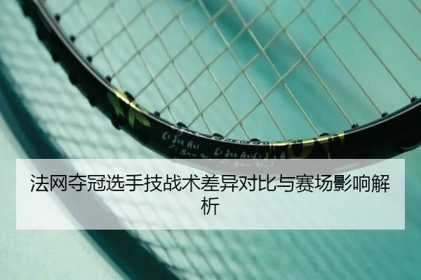 法网夺冠选手技战术差异对比与赛场影响解析