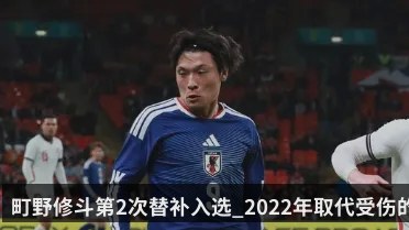 町野修斗第2次替补入选_2022年取代受伤的中山雄太但没出场